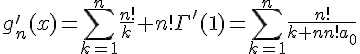 \Large{g_n'(x)=\Bigsum_{k=1}^{n}\frac{n!}{k}+n!\Gamma'(1)=\Bigsum_{k=1}^{n}\frac{n!}{k}+n!a_0}